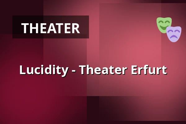 Lucidity - Theater Erfurt — Theater Erfurt, Erfurt