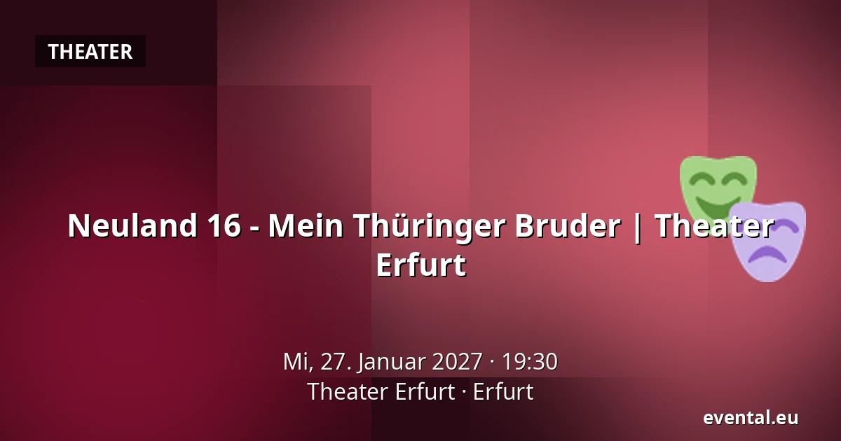 Neuland 16 - Mein Thüringer Bruder | Theater Erfurt — Theater Erfurt, Erfurt