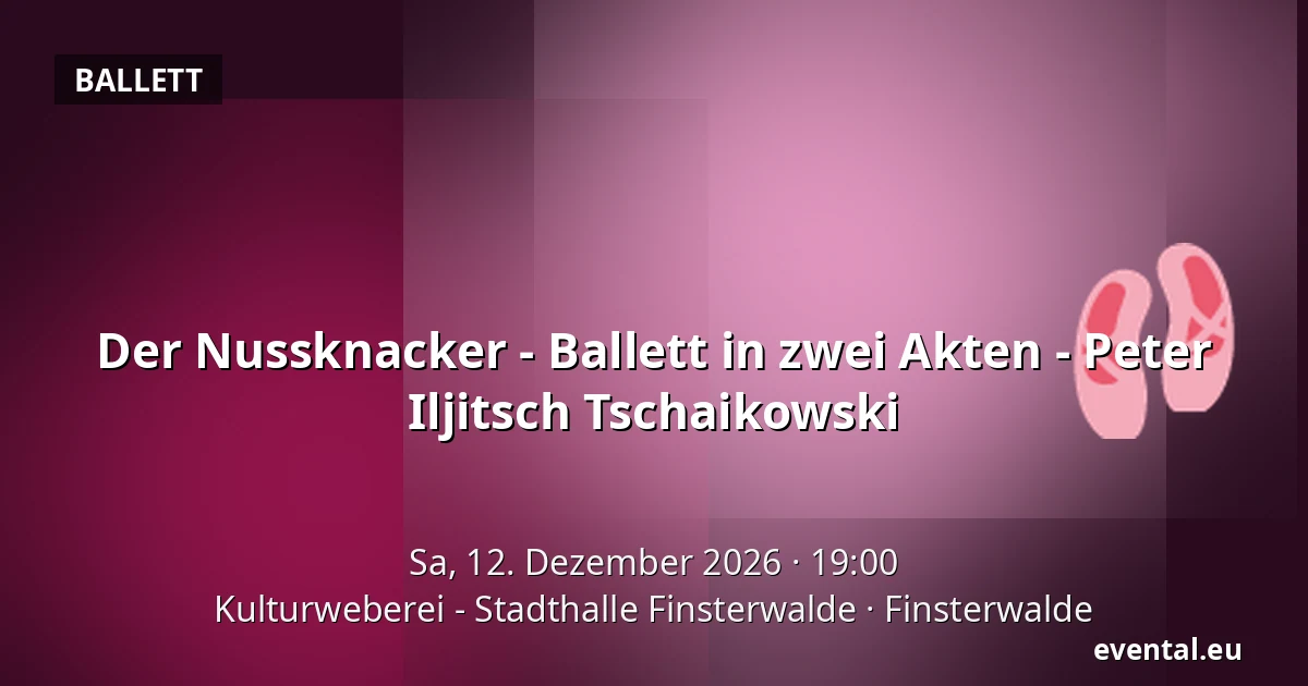 Der Nussknacker - Ballett in zwei Akten - Peter Iljitsch Tschaikowski — Kulturweberei - Stadthalle Finsterwalde, Finsterwalde