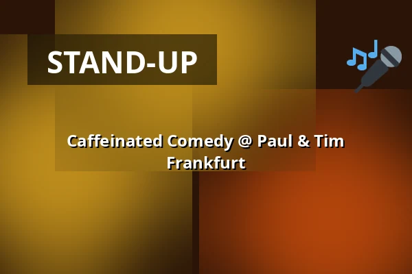 Caffeinated Comedy @ Paul & Tim Frankfurt — Paul & Tim, Coffee and Wine, Frankfurt