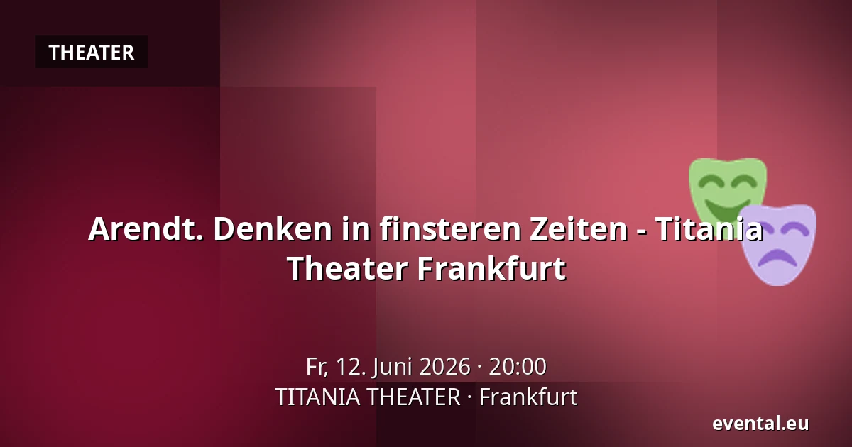 Arendt. Denken in finsteren Zeiten - Titania Theater Frankfurt — TITANIA THEATER, Frankfurt