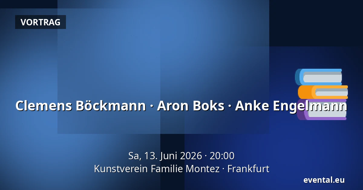 Clemens Böckmann · Aron Boks · Anke Engelmann — Kunstverein Familie Montez, Frankfurt