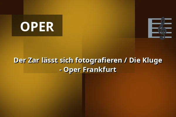 Der Zar lässt sich fotografieren / Die Kluge - Oper Frankfurt — Oper Frankfurt Main, Frankfurt