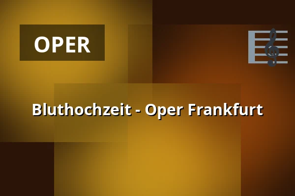 Bluthochzeit - Oper Frankfurt — Oper Frankfurt Main, Frankfurt