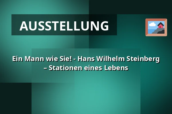 Ein Mann wie Sie! - Hans Wilhelm Steinberg – Stationen eines Lebens — Museum Judengasse, Eingang, Frankfurt