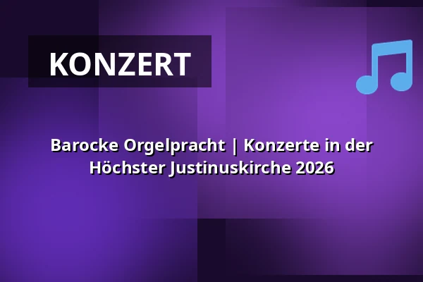 Barocke Orgelpracht | Konzerte in der Höchster Justinuskirche 2026 — Justinuskirche, Frankfurt