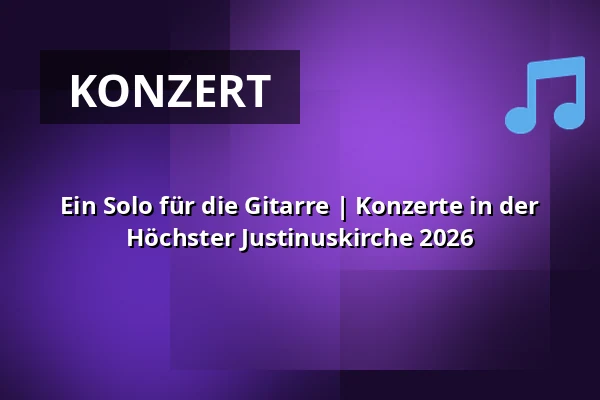 Ein Solo für die Gitarre | Konzerte in der Höchster Justinuskirche 2026 — Justinuskirche, Frankfurt