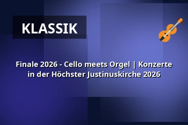 Finale 2026 - Cello meets Orgel | Konzerte in der Höchster Justinuskirche 2026 — Justinuskirche, Frankfurt