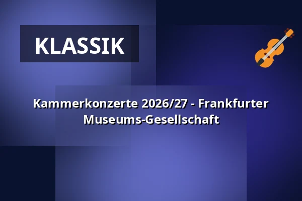 Kammerkonzerte 2026/27 - Frankfurter Museums-Gesellschaft — Alte Oper Frankfurt, Frankfurt