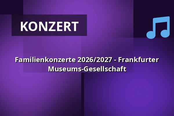 Familienkonzerte 2026/2027 - Frankfurter Museums-Gesellschaft — Alte Oper Frankfurt, Frankfurt