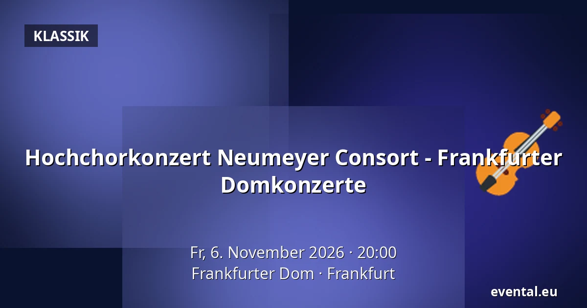 Hochchorkonzert Neumeyer Consort - Frankfurter Domkonzerte — Frankfurter Dom, Frankfurt