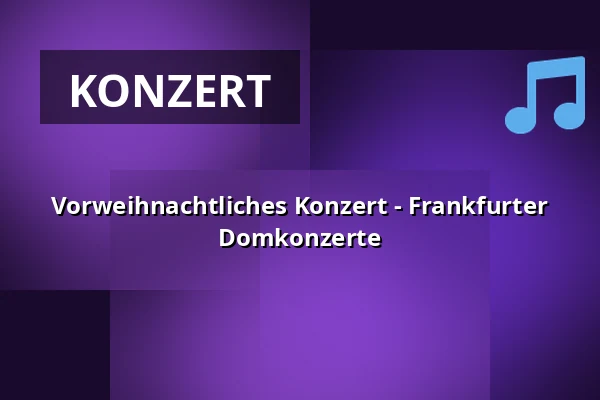 Vorweihnachtliches Konzert - Frankfurter Domkonzerte — Frankfurter Dom, Frankfurt