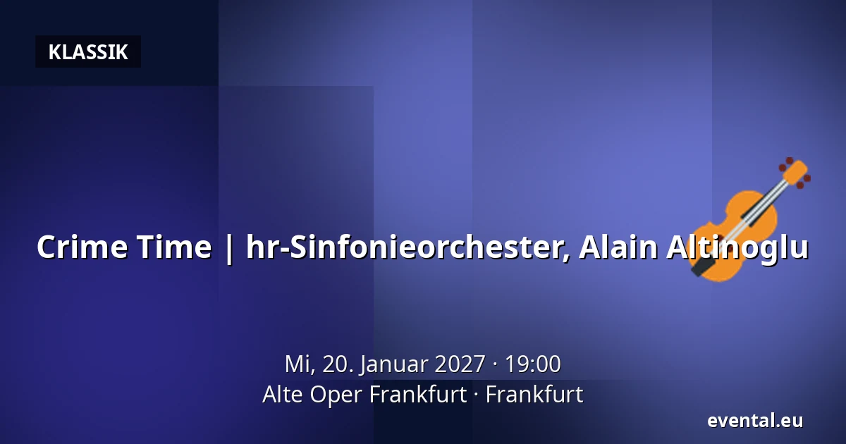 Crime Time | hr-Sinfonieorchester, Alain Altinoglu — Alte Oper Frankfurt, Frankfurt