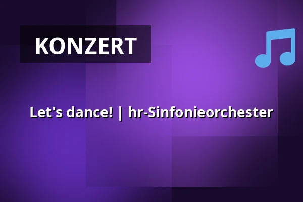 Let's dance! | hr-Sinfonieorchester — Alte Oper Frankfurt, Frankfurt