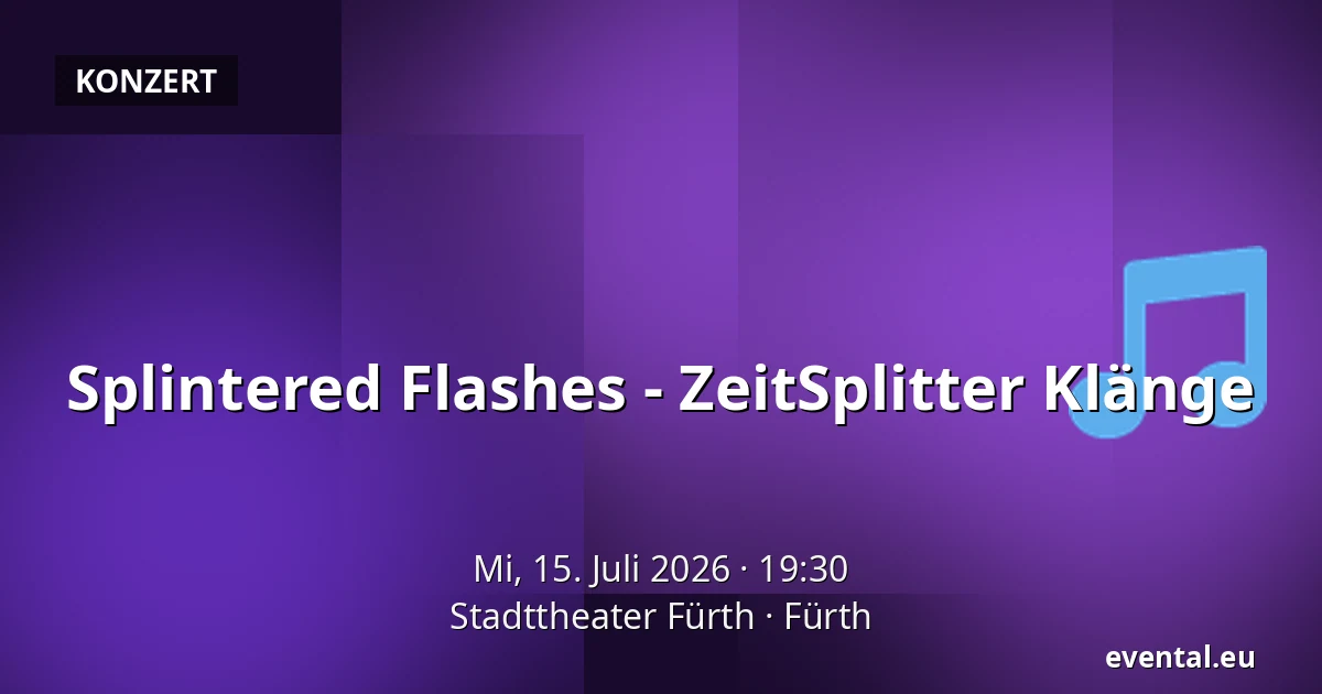 Splintered Flashes - ZeitSplitter Klänge — Stadttheater Fürth, Fürth