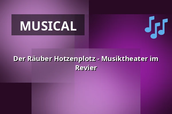 Der Räuber Hotzenplotz - Musiktheater im Revier — Musiktheater im Revier, Gelsenkirchen