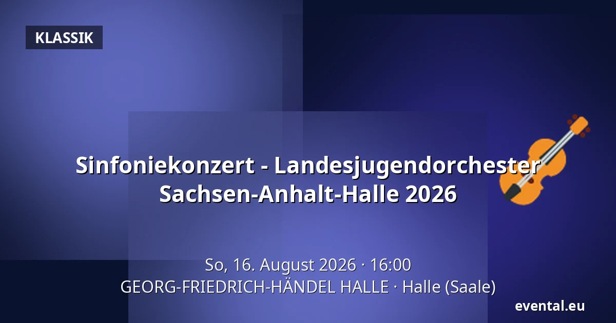 Sinfoniekonzert - Landesjugendorchester Sachsen-Anhalt-Halle 2026 — GEORG-FRIEDRICH-HÄNDEL HALLE, Halle (Saale)