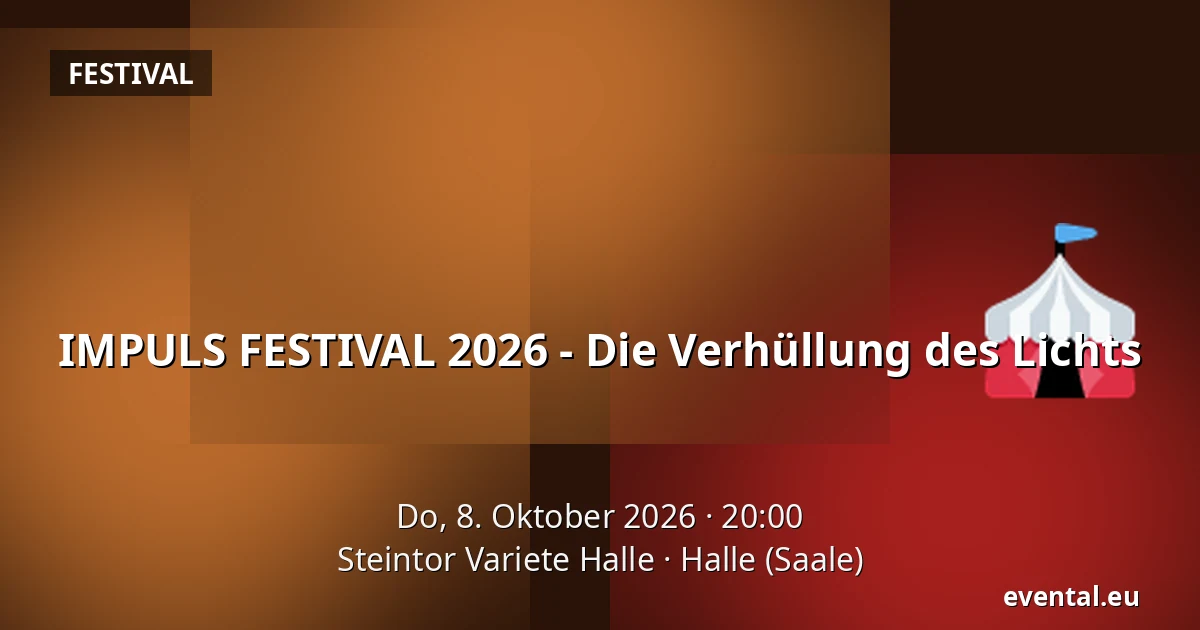 IMPULS FESTIVAL 2026 - Die Verhüllung des Lichts — Steintor Variete Halle, Halle (Saale)