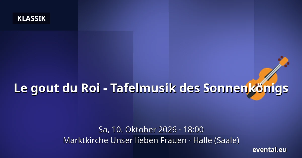 Le gout du Roi - Tafelmusik des Sonnenkönigs — Marktkirche Unser lieben Frauen, Halle (Saale)