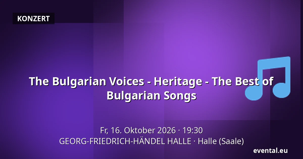 The Bulgarian Voices - Heritage - The Best of Bulgarian Songs — GEORG-FRIEDRICH-HÄNDEL HALLE, Halle (Saale)