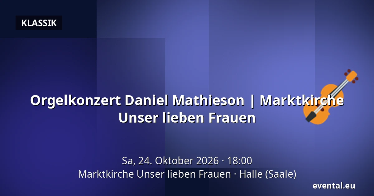 Orgelkonzert Daniel Mathieson | Marktkirche Unser lieben Frauen — Marktkirche Unser lieben Frauen, Halle (Saale)
