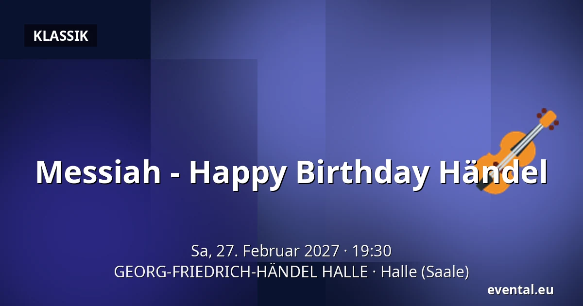 Messiah - Happy Birthday Händel — GEORG-FRIEDRICH-HÄNDEL HALLE, Halle (Saale)