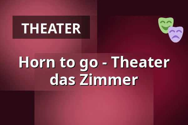 Horn to go -
Theater das Zimmer — Theater das Zimmer, Hamburg