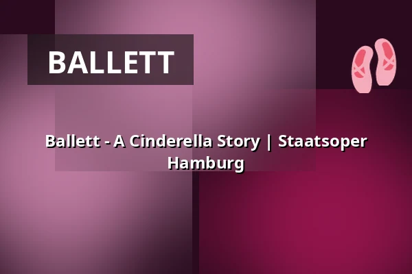 Ballett - A Cinderella Story | Staatsoper Hamburg — Hamburgische Staatsoper, Hamburg