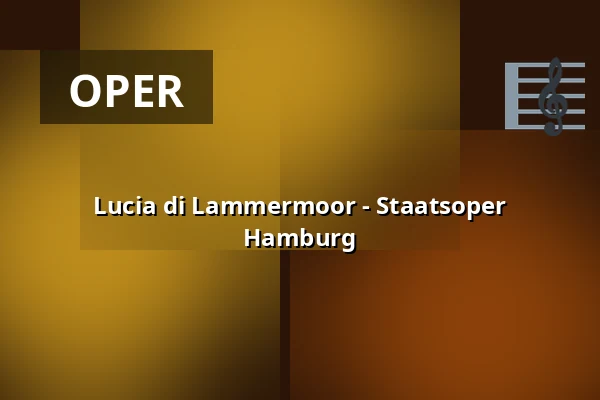 Lucia di Lammermoor - Staatsoper Hamburg — Hamburgische Staatsoper, Hamburg