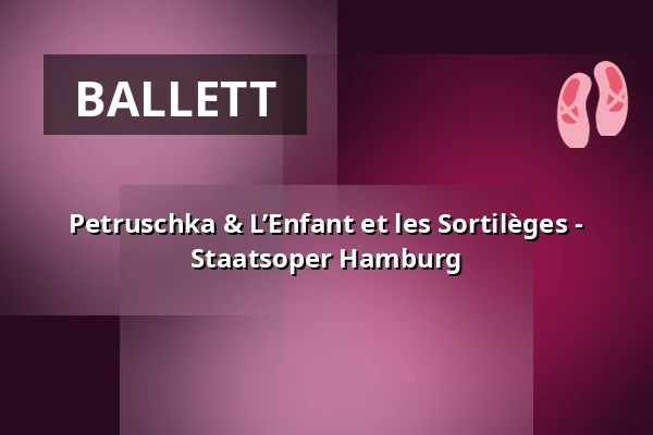 Petruschka & L’Enfant et les Sortilèges - Staatsoper Hamburg — Hamburgische Staatsoper, Hamburg