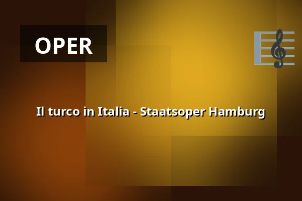 Il turco in Italia - Staatsoper Hamburg — Hamburgische Staatsoper, Hamburg
