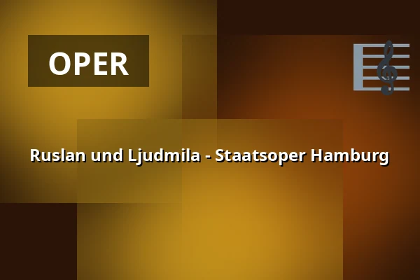 Ruslan und Ljudmila - Staatsoper Hamburg — Hamburgische Staatsoper, Hamburg