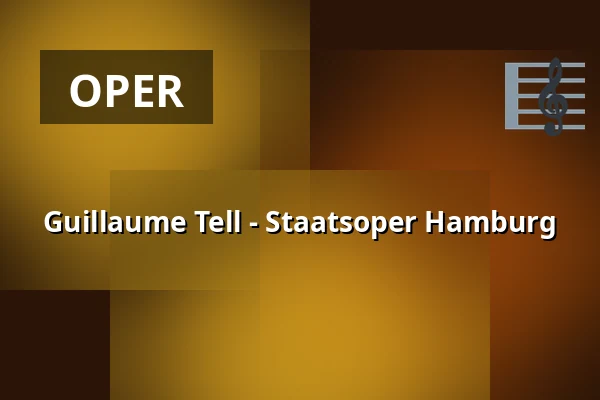 Guillaume Tell - Staatsoper Hamburg — Hamburgische Staatsoper, Hamburg