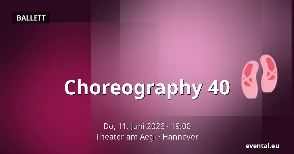 Choreography 40 — Theater am Aegi, Hannover