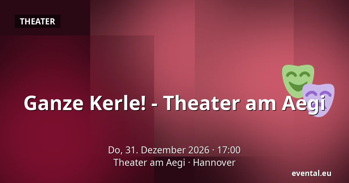 Ganze Kerle! - Theater am Aegi — Theater am Aegi, Hannover