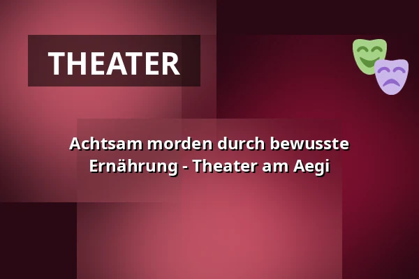 Achtsam morden durch bewusste Ernährung - Theater am Aegi — Theater am Aegi, Hannover