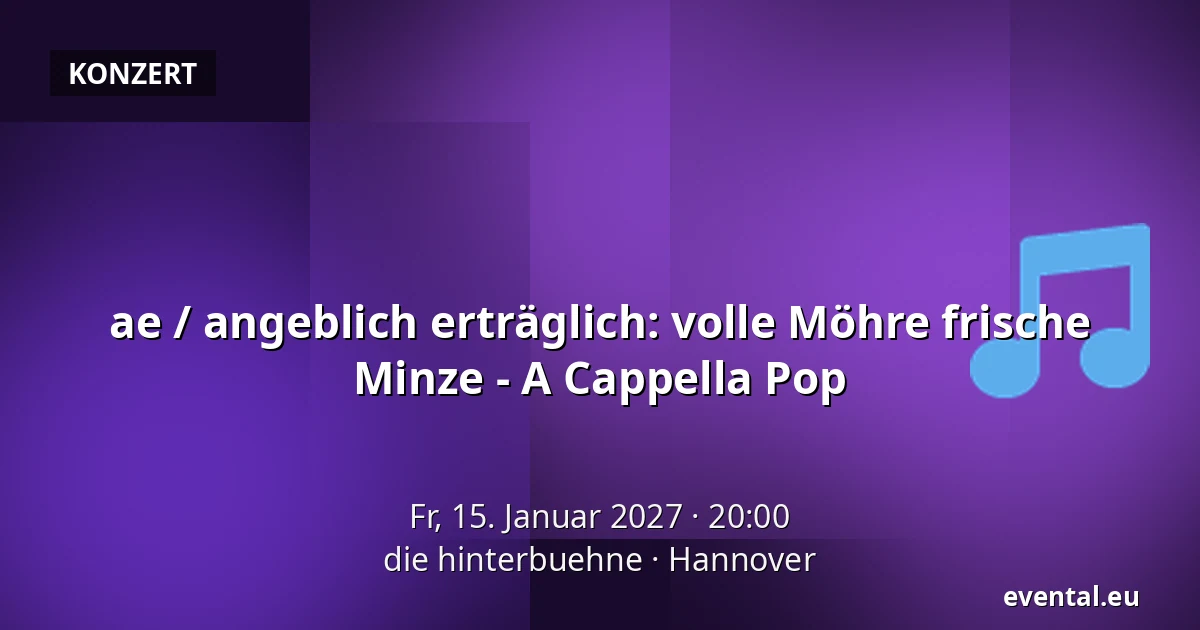 ae / angeblich erträglich: volle Möhre frische Minze - A Cappella Pop — die hinterbuehne, Hannover