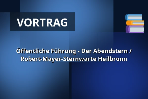 Öffentliche Führung - Der Abendstern / Robert-Mayer-Sternwarte Heilbronn — Robert-Mayer-Sternwarte, Heilbronn