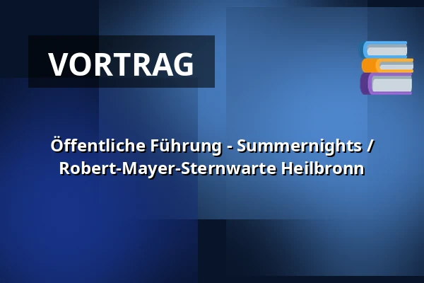 Öffentliche Führung - Summernights  / Robert-Mayer-Sternwarte Heilbronn — Robert-Mayer-Sternwarte, Heilbronn