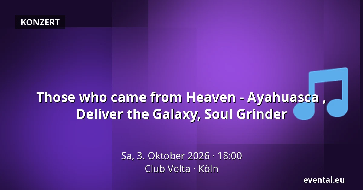 Those who came from Heaven - Ayahuasca , Deliver the Galaxy, Soul Grinder — Club Volta, Köln