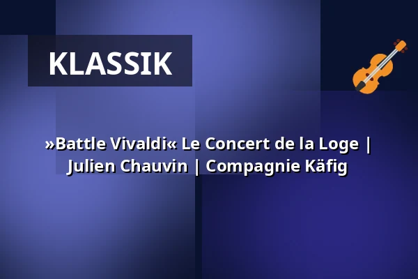 »Battle Vivaldi« Le Concert de la Loge | Julien Chauvin | Compagnie Käfig — Kölner Philharmonie, Köln