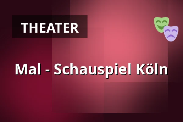 Mal - Schauspiel Köln — Schauspielhaus, Köln