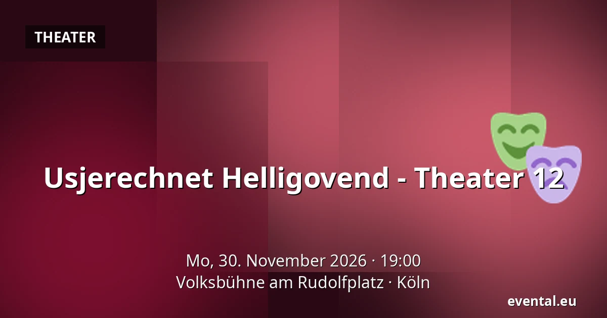 Usjerechnet Helligovend - Theater 12 — Volksbühne am Rudolfplatz, Köln