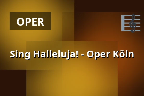 Sing Halleluja! - Oper Köln — Staatenhaus am Rheinpark, Köln