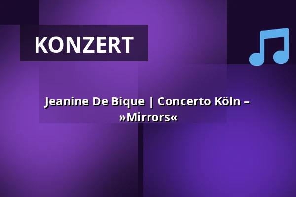 Jeanine De Bique | Concerto Köln – »Mirrors« — Kölner Philharmonie, Köln