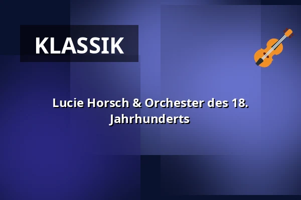 Lucie Horsch & Orchester des 18. Jahrhunderts — Kölner Philharmonie, Köln