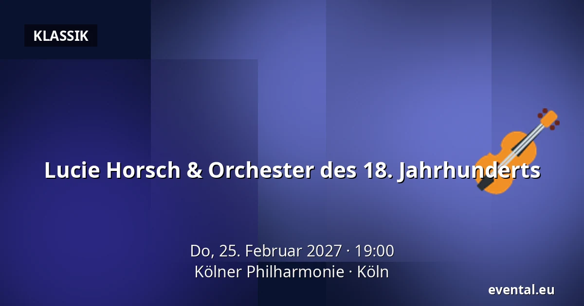 Lucie Horsch & Orchester des 18. Jahrhunderts — Kölner Philharmonie, Köln
