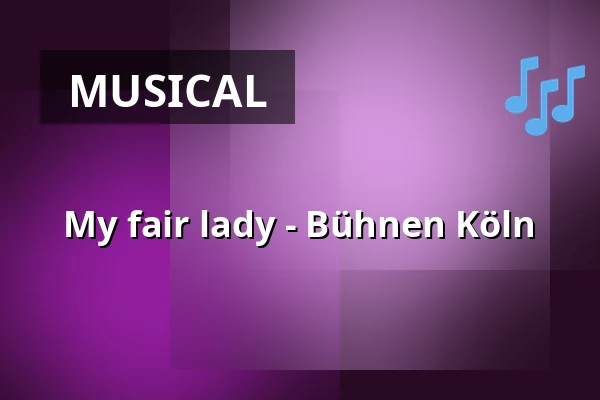 My fair lady - Bühnen Köln — Staatenhaus am Rheinpark, Köln
