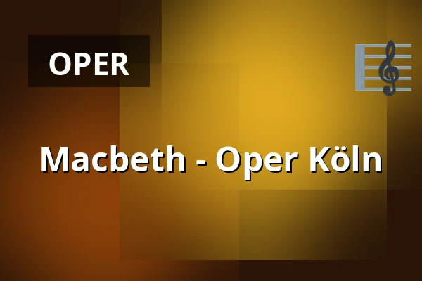 Macbeth - Oper Köln — Staatenhaus am Rheinpark, Köln
