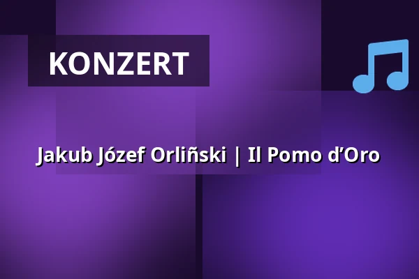 Jakub Józef Orliñski | Il Pomo d’Oro — Kölner Philharmonie, Köln